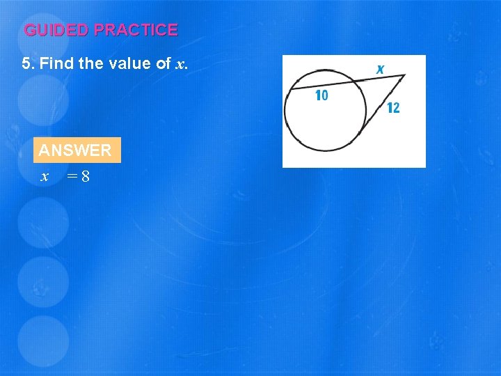 GUIDED PRACTICE 5. Find the value of x. ANSWER x =8 