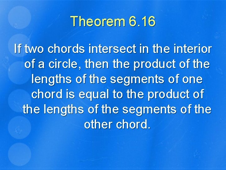 Theorem 6. 16 If two chords intersect in the interior of a circle, then