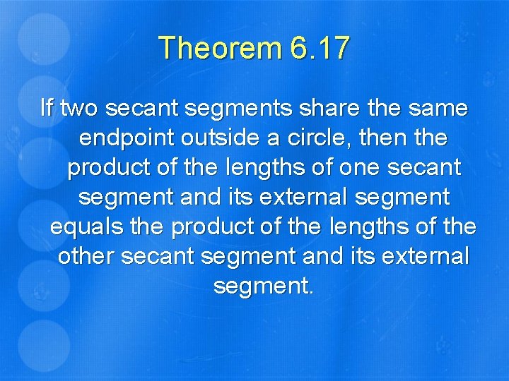 Theorem 6. 17 If two secant segments share the same endpoint outside a circle,