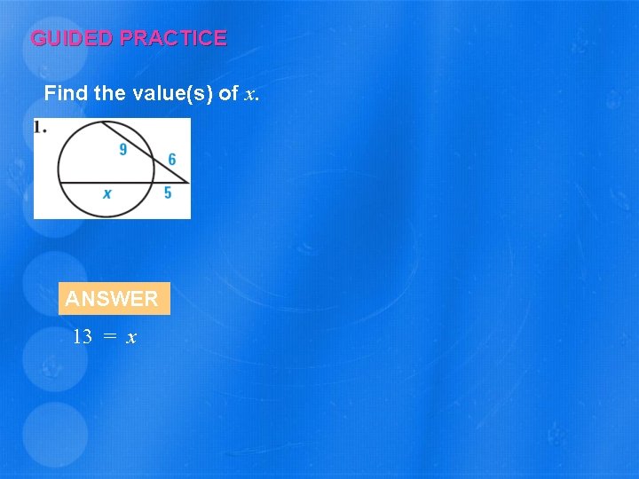 GUIDED PRACTICE Find the value(s) of x. ANSWER 13 = x 