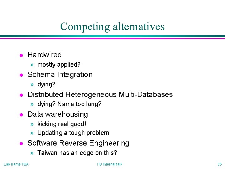 Competing alternatives l Hardwired » mostly applied? l Schema Integration » dying? l Distributed