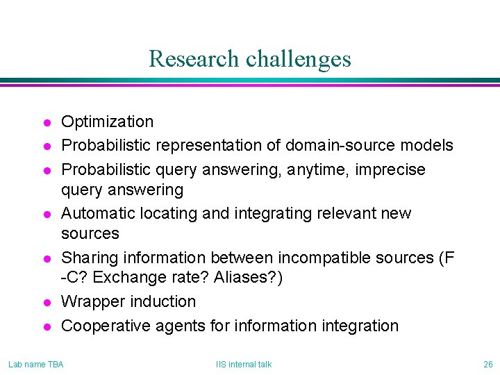 Research challenges l l l l Optimization Probabilistic representation of domain-source models Probabilistic query