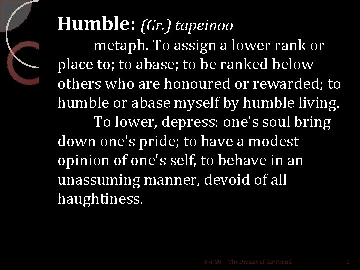 Humble: (Gr. ) tapeinoo metaph. To assign a lower rank or place to; to