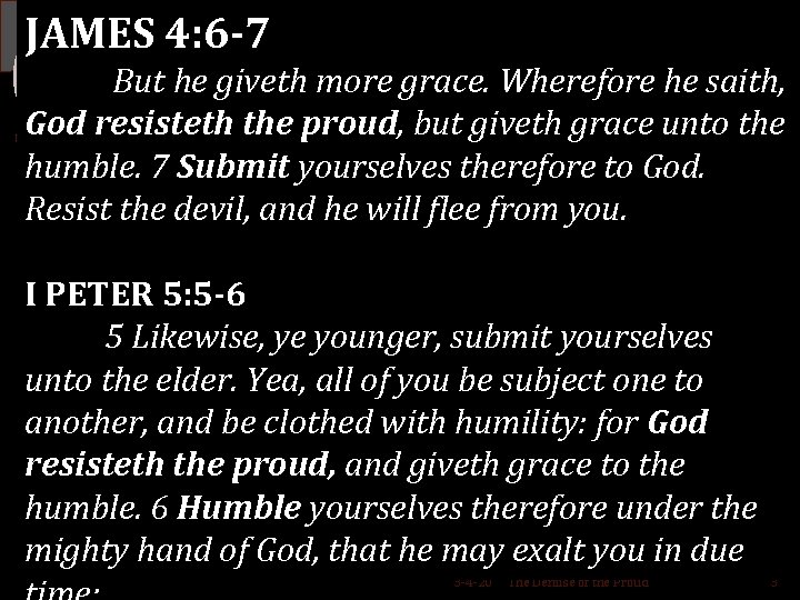JAMES 4: 6 -7 But he giveth more grace. Wherefore he saith, God resisteth