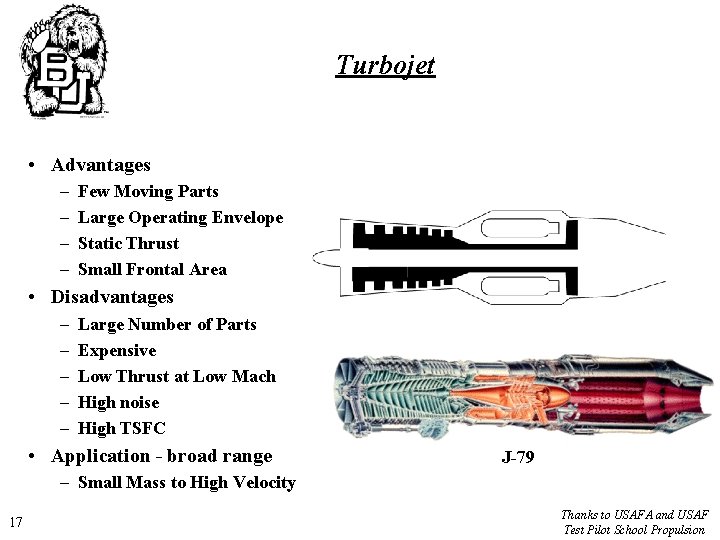 Turbojet • Advantages – – Few Moving Parts Large Operating Envelope Static Thrust Small
