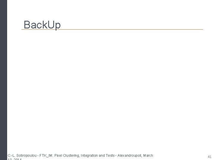 Back. Up C. -L. Sotiropoulou - FTK_IM: Pixel Clustering, Integration and Tests - Alexandroupoli, Back. Up C. -L. Sotiropoulou - FTK_IM: Pixel Clustering, Integration and Tests - Alexandroupoli,