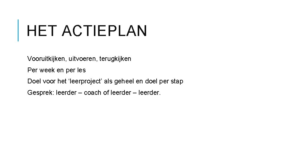 HET ACTIEPLAN Vooruitkijken, uitvoeren, terugkijken Per week en per les Doel voor het ‘leerproject’