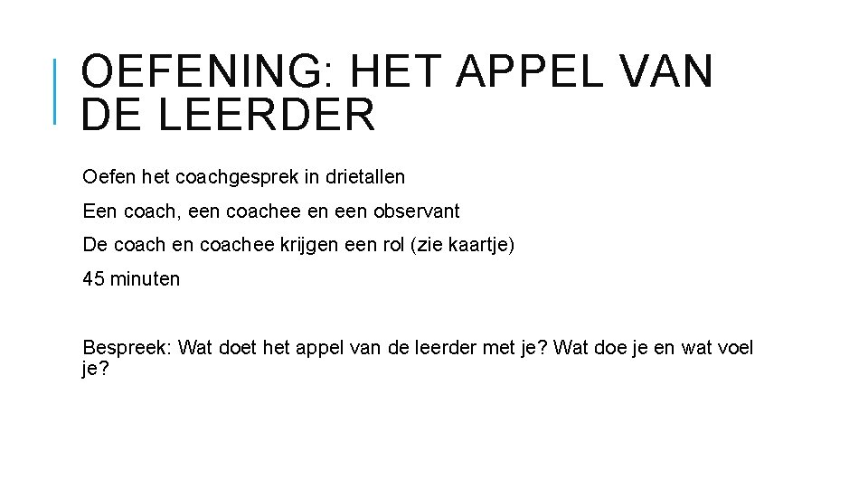 OEFENING: HET APPEL VAN DE LEERDER Oefen het coachgesprek in drietallen Een coach, een OEFENING: HET APPEL VAN DE LEERDER Oefen het coachgesprek in drietallen Een coach, een