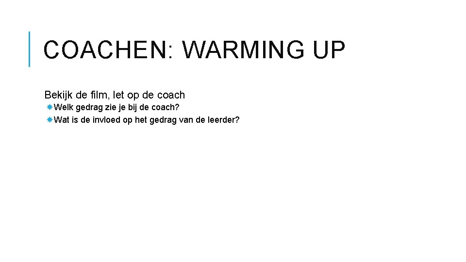 COACHEN: WARMING UP Bekijk de film, let op de coach Welk gedrag zie je