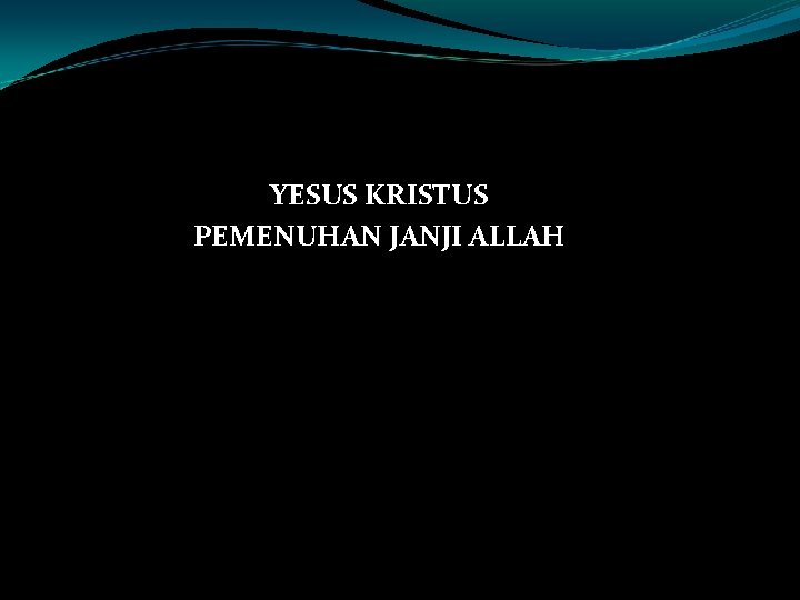 YESUS KRISTUS PEMENUHAN JANJI ALLAH 