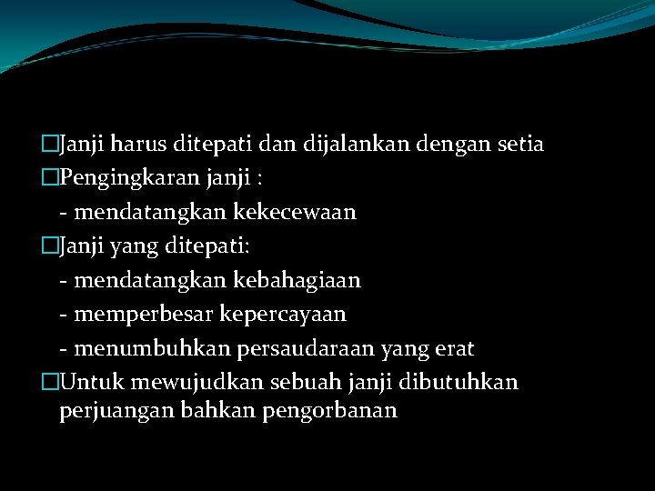 �Janji harus ditepati dan dijalankan dengan setia �Pengingkaran janji : - mendatangkan kekecewaan �Janji