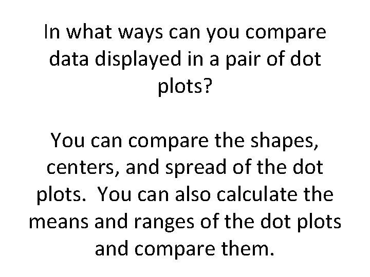 In what ways can you compare data displayed in a pair of dot plots?