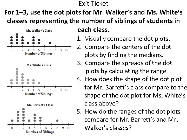 Exit Ticket For 1– 3, use the dot plots for Mr. Walker’s and Ms.