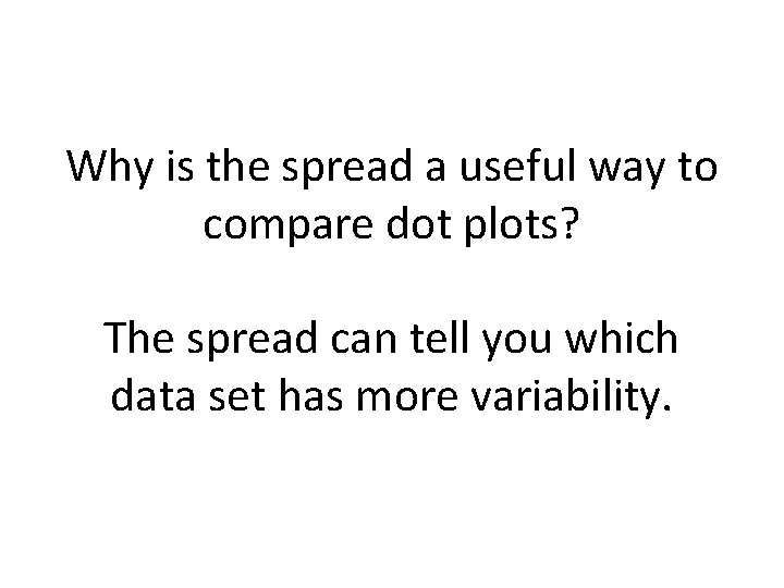 Why is the spread a useful way to compare dot plots? The spread can