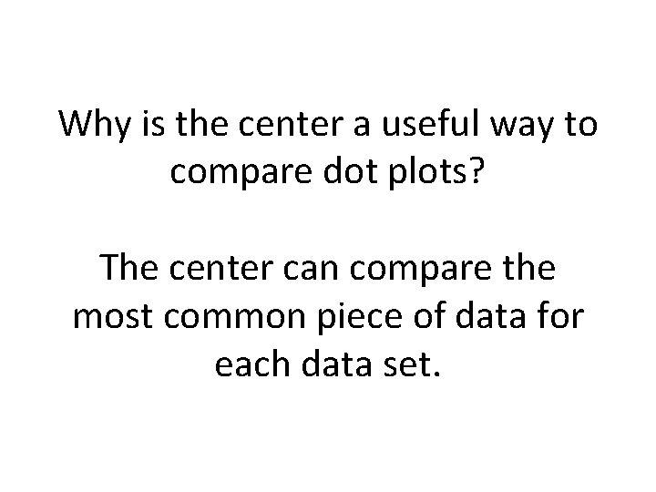 Why is the center a useful way to compare dot plots? The center can