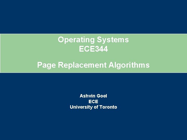 Operating Systems ECE 344 Page Replacement Algorithms Ashvin Goel ECE University of Toronto 