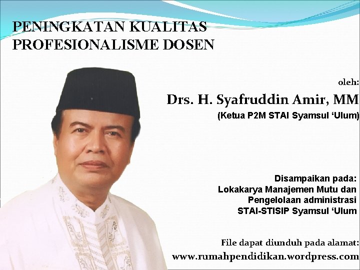 PENINGKATAN KUALITAS PROFESIONALISME DOSEN oleh: Drs. H. Syafruddin Amir, MM (Ketua P 2 M