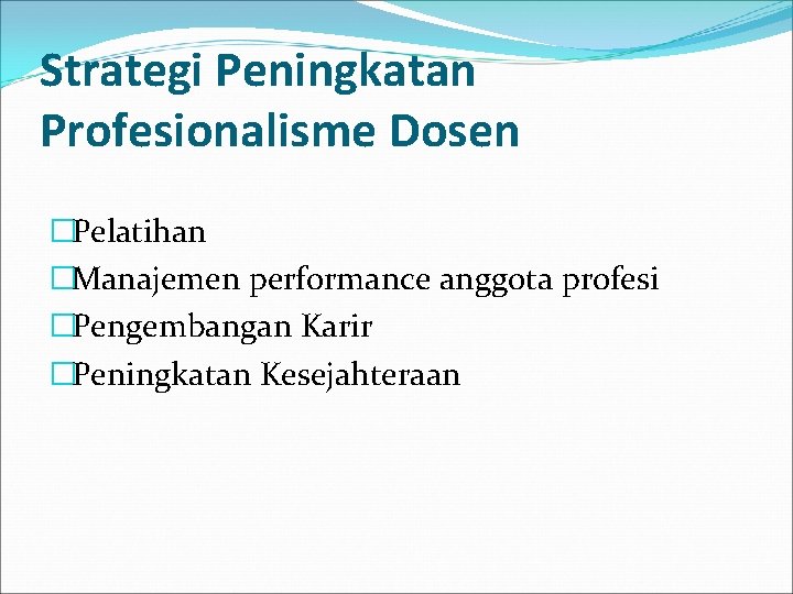 Strategi Peningkatan Profesionalisme Dosen �Pelatihan �Manajemen performance anggota profesi �Pengembangan Karir �Peningkatan Kesejahteraan 