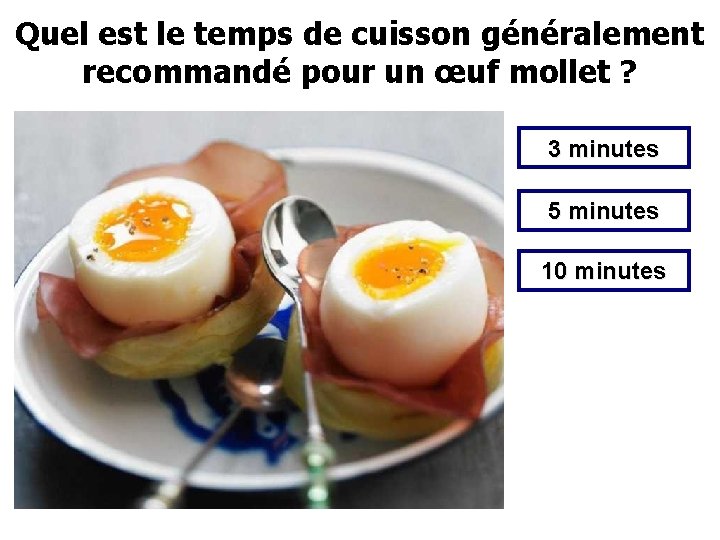 Quel est le temps de cuisson généralement recommandé pour un œuf mollet ? 3