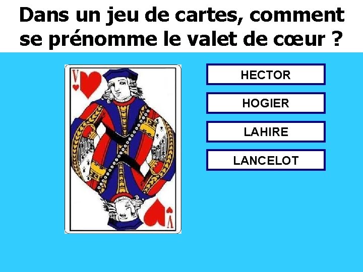 Dans un jeu de cartes, comment se prénomme le valet de cœur ? HECTOR