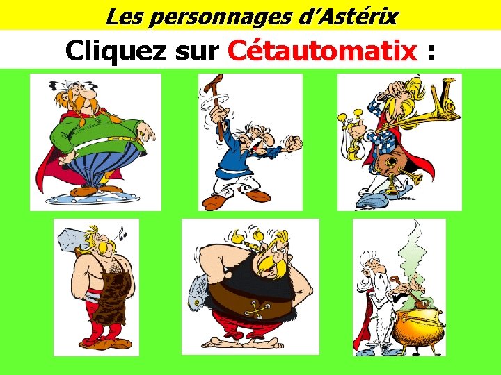 Les personnages d’Astérix Cliquez sur Cétautomatix : 