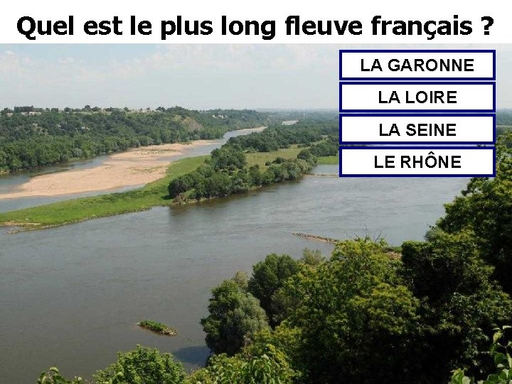 Quel est le plus long fleuve français ? LA GARONNE LA LOIRE LA SEINE