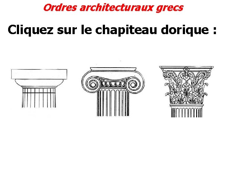 Ordres architecturaux grecs Cliquez sur le chapiteau dorique : 