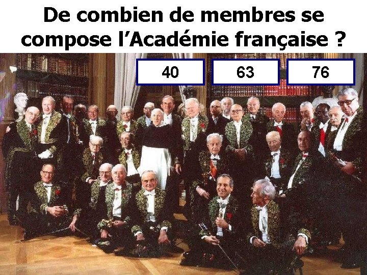 De combien de membres se compose l’Académie française ? 40 63 76 