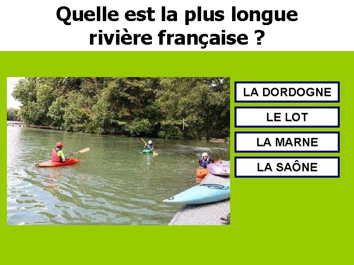 Quelle est la plus longue rivière française ? LA DORDOGNE LE LOT LA MARNE