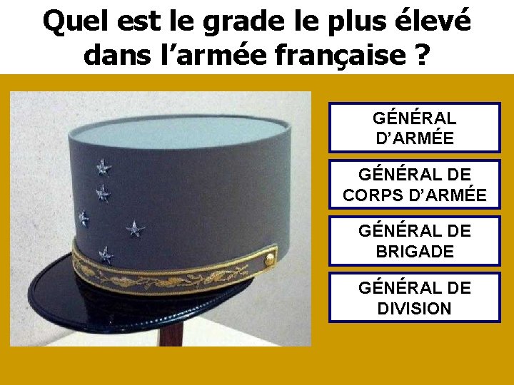 Quel est le grade le plus élevé dans l’armée française ? GÉNÉRAL D’ARMÉE GÉNÉRAL