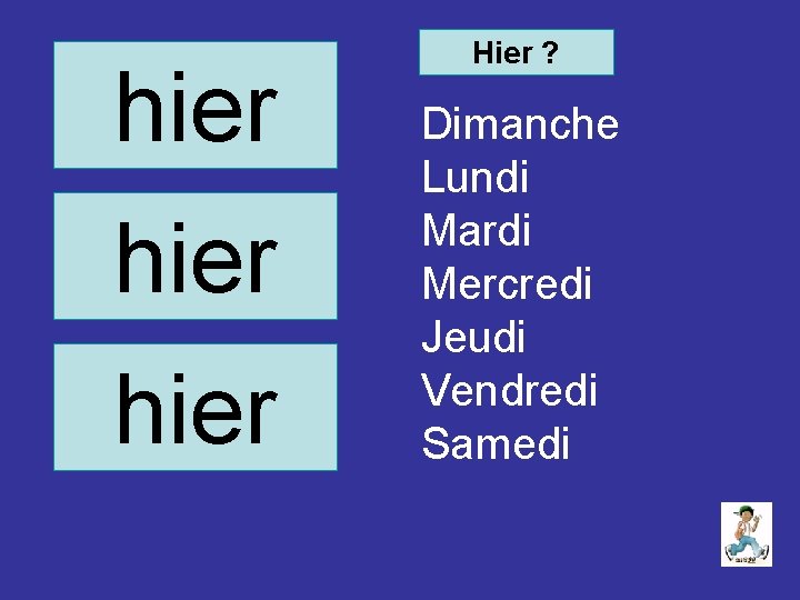 hier Hier ? Dimanche Lundi Mardi Mercredi Jeudi Vendredi Samedi 