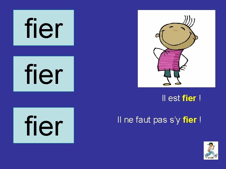 fier Il est fier ! fier Il ne faut pas s’y fier ! 