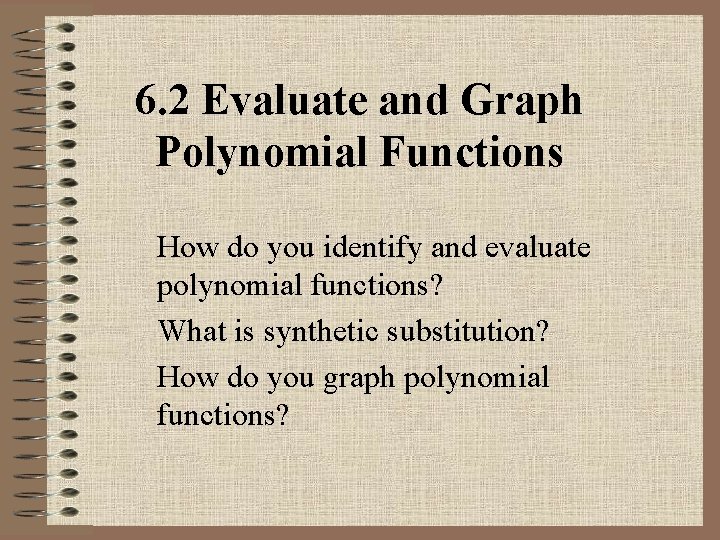6. 2 Evaluate and Graph Polynomial Functions How do you identify and evaluate polynomial