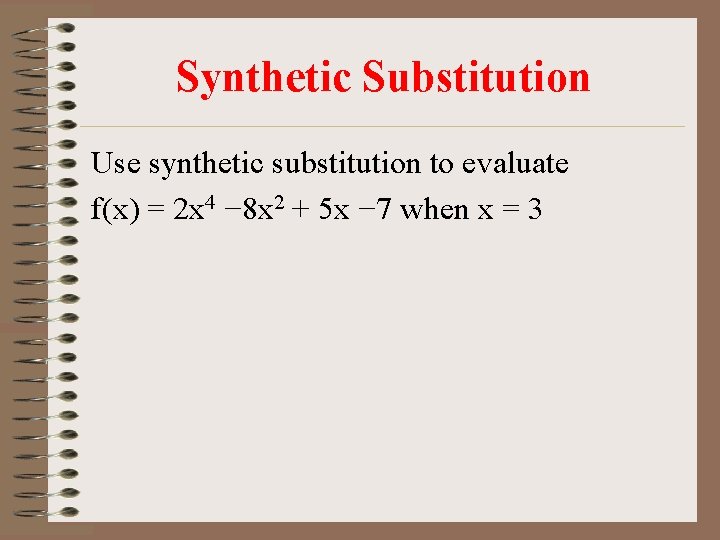 Synthetic Substitution Use synthetic substitution to evaluate f(x) = 2 x 4 − 8