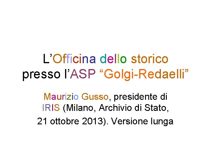 L’Officina dello storico presso l’ASP “Golgi-Redaelli” Maurizio Gusso, presidente di IRIS (Milano, Archivio di