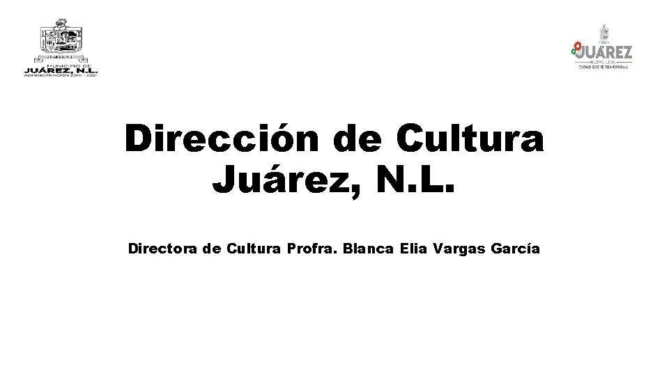 Dirección de Cultura Juárez, N. L. Directora de Cultura Profra. Blanca Elia Vargas García