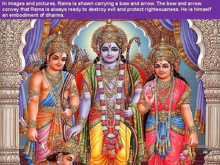 In images and pictures, Rama is shown carrying a bow and arrow. The bow