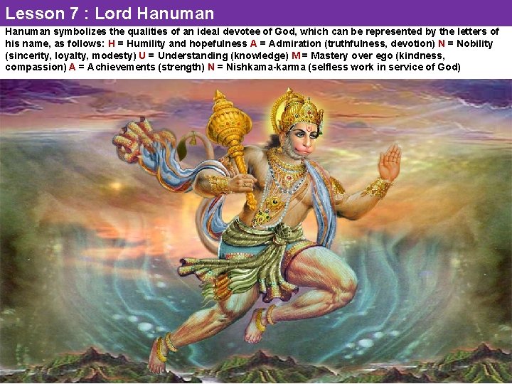 Lesson 7 : Lord Hanuman symbolizes the qualities of an ideal devotee of God,