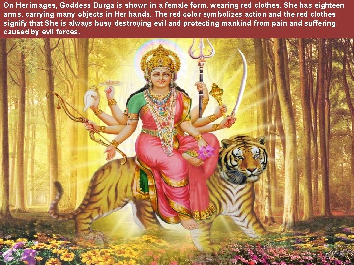 On Her images, Goddess Durga is shown in a female form, wearing red clothes.