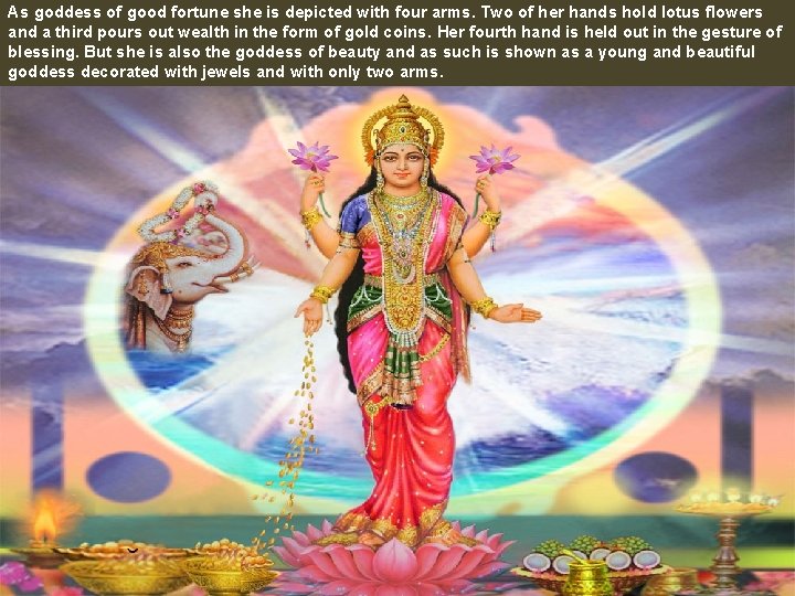 As goddess of good fortune she is depicted with four arms. Two of her