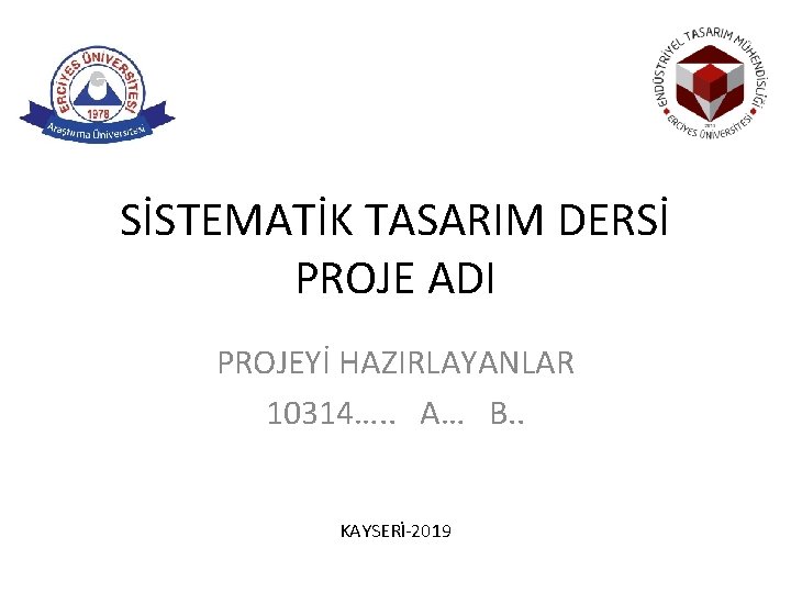 SİSTEMATİK TASARIM DERSİ PROJE ADI PROJEYİ HAZIRLAYANLAR 10314…. . A… B. . KAYSERİ-2019 