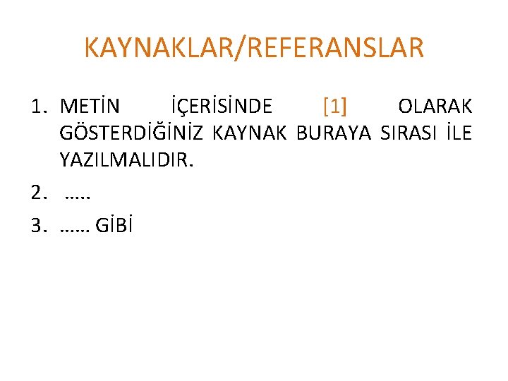 KAYNAKLAR/REFERANSLAR 1. METİN İÇERİSİNDE [1] OLARAK GÖSTERDİĞİNİZ KAYNAK BURAYA SIRASI İLE YAZILMALIDIR. 2. ….