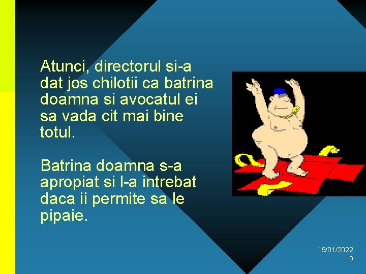 Atunci, directorul si-a dat jos chilotii ca batrina doamna si avocatul ei sa vada