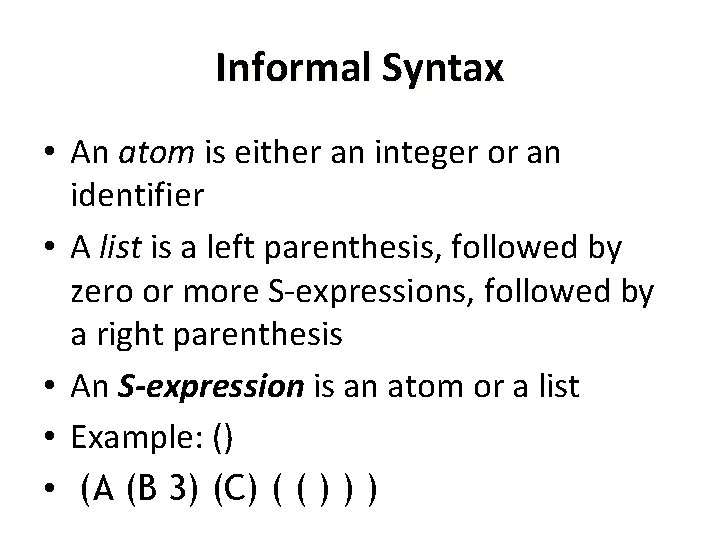 Informal Syntax • An atom is either an integer or an identifier • A