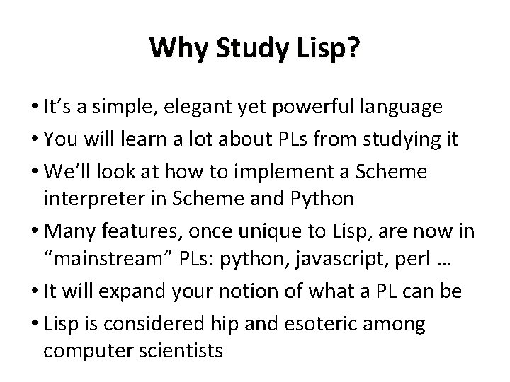 Why Study Lisp? • It’s a simple, elegant yet powerful language • You will