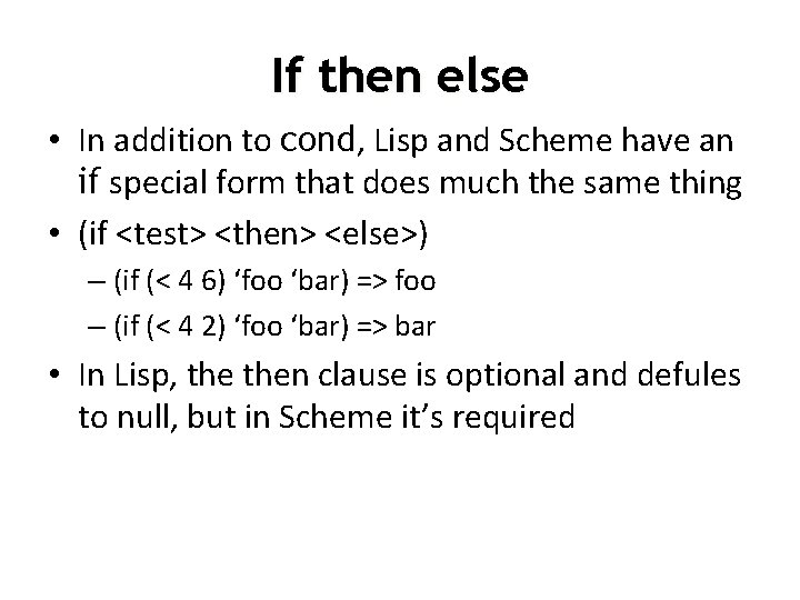 If then else • In addition to cond, Lisp and Scheme have an if