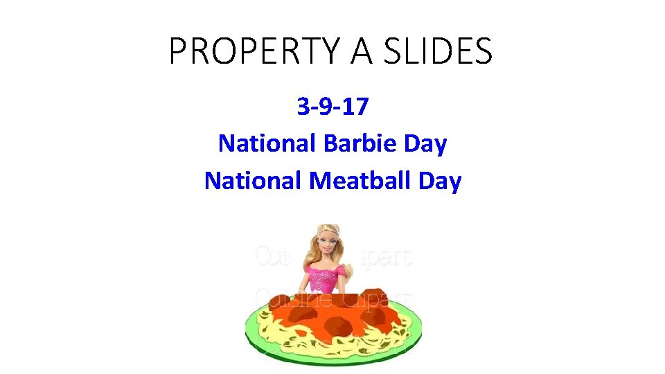 PROPERTY A SLIDES 3 -9 -17 National Barbie Day National Meatball Day 