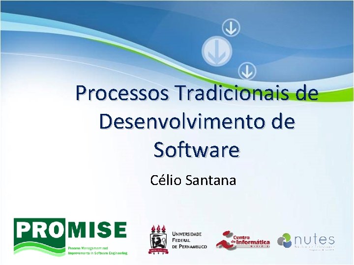 Processos Tradicionais de Desenvolvimento de Software Célio Santana 
