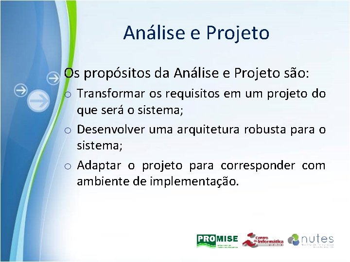 Análise e Projeto Os propósitos da Análise e Projeto são: o Transformar os requisitos