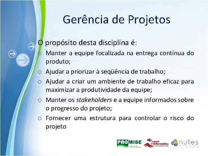 Gerência de Projetos O propósito desta disciplina é: o Manter a equipe focalizada na